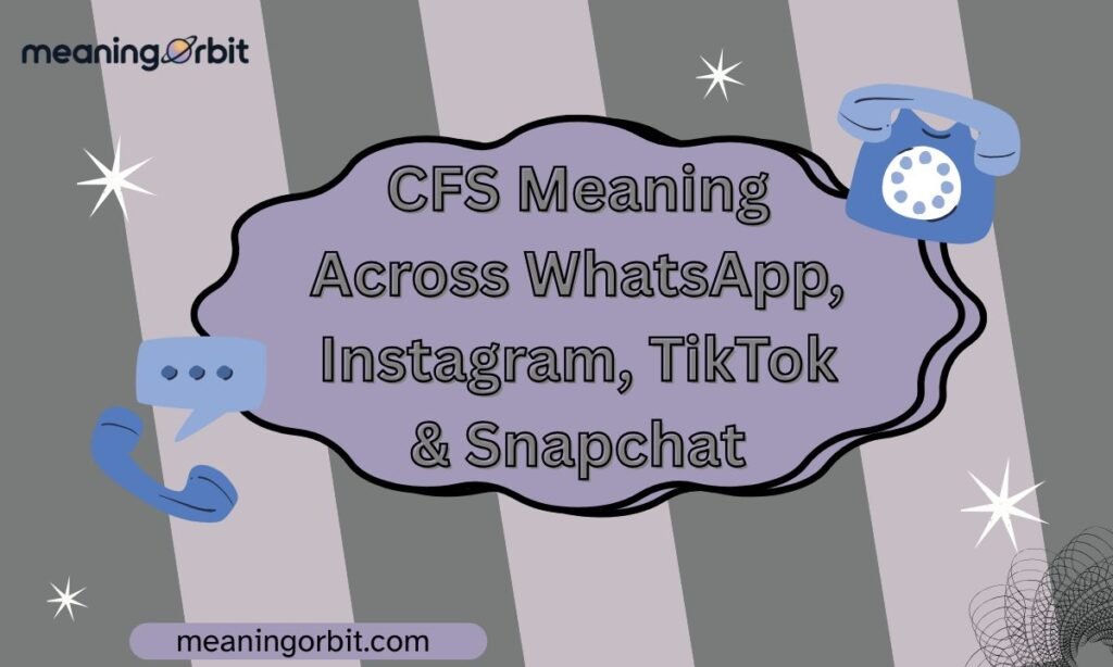 CFS Meaning Across WhatsApp, Instagram, TikTok & Snapchat