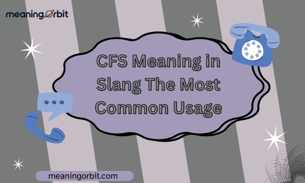 CFS Meaning in Slang The Most Common Usage