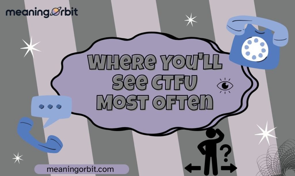 Where You'll See CTFU Most Often