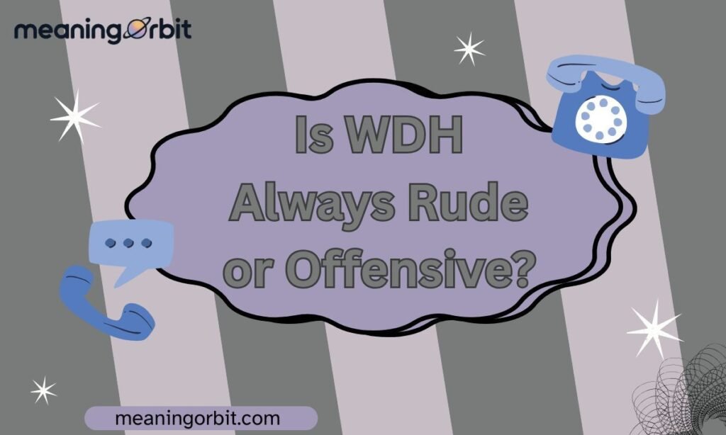 Is WDH Always Rude or Offensive?