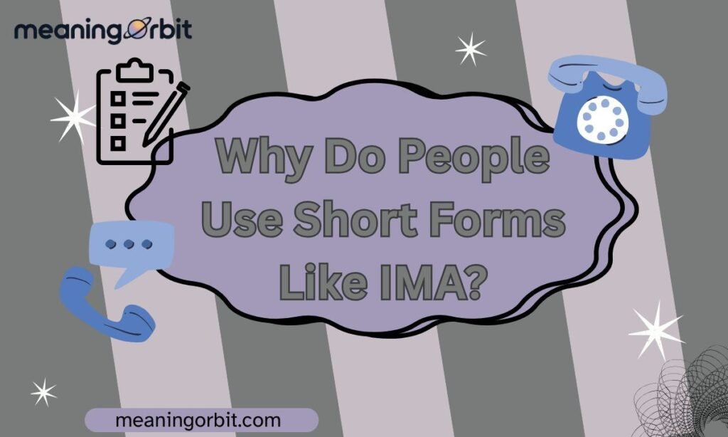 Why Do People Use Short Forms Like IMA?