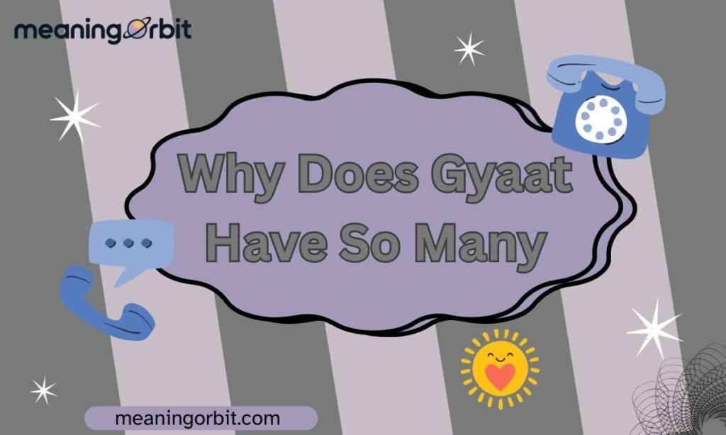 Why Does Gyaat Have So Many